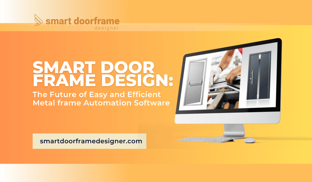 Smart Door Frame Design: The Future of Easy and Efficient Metal frame Automation Software